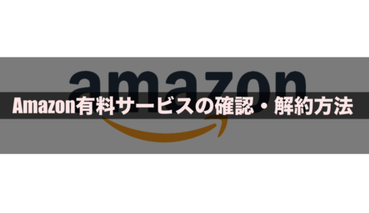 【Amazon】自分が現在加入している有料サービスを確認・解約する方法を紹介するよ【手順】